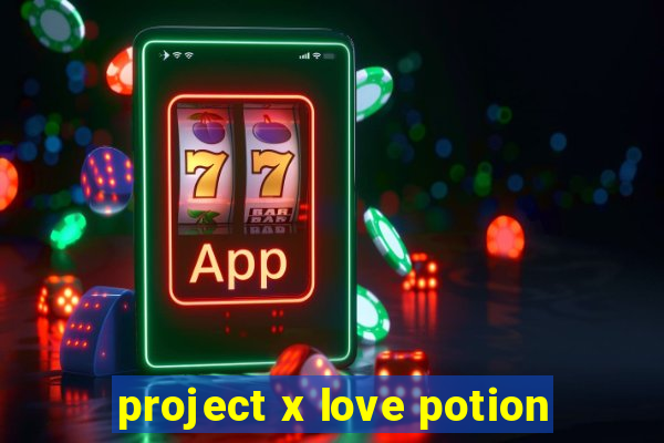 project x love potion